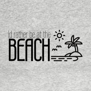 Id rather be at the beach T-Shirt